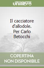 Il cacciatore d'allodole. Per Carlo Betocchi libro