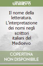 Il nome della letteratura. L'interpretazione dei nomi negli scrittori italiani del Medioevo libro