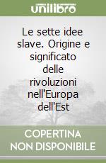 Le sette idee slave. Origine e significato delle rivoluzioni nell'Europa dell'Est libro