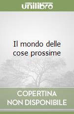 Il mondo delle cose prossime libro