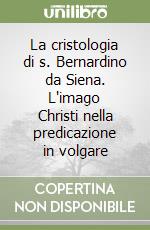 La cristologia di s. Bernardino da Siena. L'imago Christi nella predicazione in volgare libro