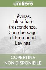 Lévinas. Filosofia e trascendenza. Con due saggi di Emmanuel Lévinas libro