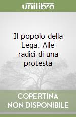 Il popolo della Lega. Alle radici di una protesta libro