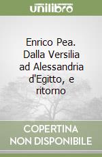 Enrico Pea. Dalla Versilia ad Alessandria d'Egitto, e ritorno libro