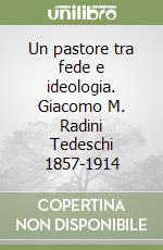 Un pastore tra fede e ideologia. Giacomo M. Radini Tedeschi 1857-1914 libro