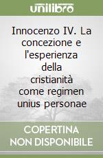 Innocenzo IV. La concezione e l'esperienza della cristianità come regimen unius personae