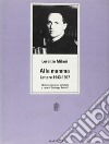 Alla mamma. Lettere 1943-1967. Ediz. integrale libro di Milani Lorenzo Battelli G. (cur.)