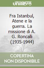 Fra Istanbul, Atene e la guerra. La missione di A. G. Roncalli (1935-1944) libro