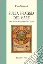 Sulla spiaggia del mare. Una lectio divina dell'Apocalisse libro