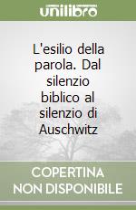 L'esilio della parola. Dal silenzio biblico al silenzio di Auschwitz libro