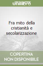 Fra mito della cristianità e secolarizzazione libro