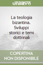 La teologia bizantina. Sviluppi storici e temi dottrinali libro