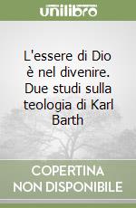 L'essere di Dio è nel divenire. Due studi sulla teologia di Karl Barth