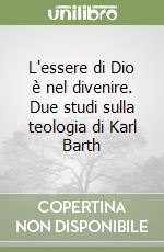 L'essere di Dio è nel divenire. Due studi sulla teologia di Karl Barth libro