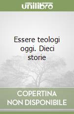 Essere teologi oggi. Dieci storie libro
