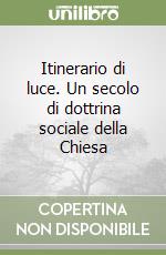 Itinerario di luce. Un secolo di dottrina sociale della Chiesa libro