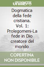 Dogmatica della fede cristiana. Vol. 1: Prolegomeni-La fede in Dio creatore del mondo libro