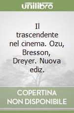 Il trascendente nel cinema. Ozu, Bresson, Dreyer. Nuova ediz. libro