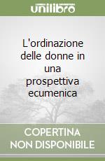 L'ordinazione delle donne in una prospettiva ecumenica libro