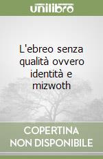 L'ebreo senza qualità ovvero identità e mizwoth libro