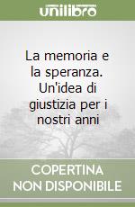 La memoria e la speranza. Un'idea di giustizia per i nostri anni libro