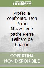 Profeti a confronto. Don Primo Mazzolari e padre Pierre Teilhard de Chardin libro