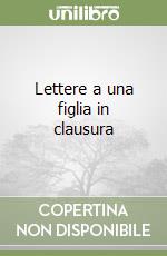 Lettere a una figlia in clausura libro