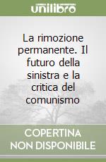 La rimozione permanente. Il futuro della sinistra e la critica del comunismo libro