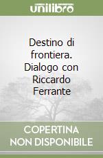 Destino di frontiera. Dialogo con Riccardo Ferrante