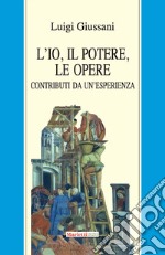 L'io, il potere, le opere. Contributi da un'esperienza libro