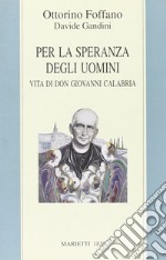 Per la speranza degli uomini. Vita di don Giovanni Calabria