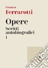 Opere. Scritti autobiografici. Vol. 1 libro