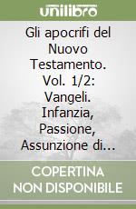 Gli apocrifi del Nuovo Testamento. Vol. 1/2: Vangeli. Infanzia, Passione, Assunzione di Maria libro