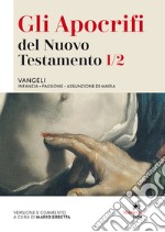 Gli apocrifi del Nuovo Testamento. Vol. 1/2: Vangeli. Infanzia, Passione, Assunzione di Maria libro