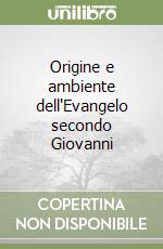 Origine e ambiente dell'Evangelo secondo Giovanni