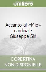 Accanto al «Mio» cardinale Giuseppe Siri libro