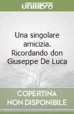 Una singolare amicizia. Ricordando don Giuseppe De Luca libro