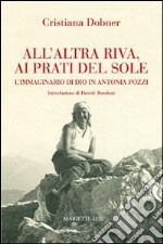 All'altra riva, ai prati del sole. L'immaginario di Dio in Antonia Pozzi libro