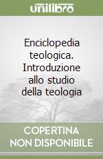 Enciclopedia teologica. Introduzione allo studio della teologia libro