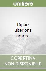 Ripae ulterioris amore