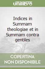 Indices in Summam theologiae et in Summam contra gentiles libro