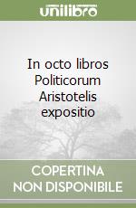 In octo libros Politicorum Aristotelis expositio libro