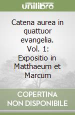 Catena aurea in quattuor evangelia. Vol. 1: Expositio in Matthaeum et Marcum libro