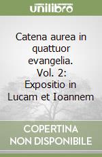 Catena aurea in quattuor evangelia. Vol. 2: Expositio in Lucam et Ioannem libro