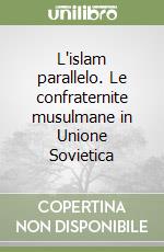 L'islam parallelo. Le confraternite musulmane in Unione Sovietica libro