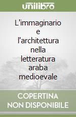 L'immaginario e l'architettura nella letteratura araba medioevale