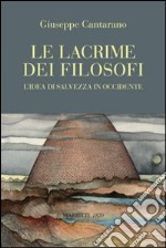 Le Lacrime dei filosofi. L'idea di salvezza in Occidente libro