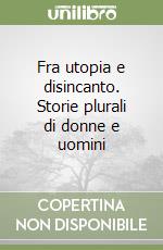 Fra utopia e disincanto. Storie plurali di donne e uomini libro