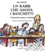 Un Rabbi che amava i banchetti. L'eucaristia narrata ai bambini. Ediz. a colori libro