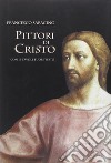 Pittori di Cristo. Studi di cristologia figurativa libro